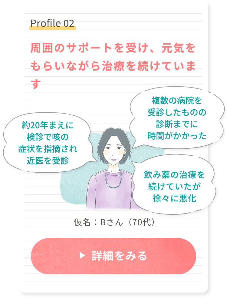 Profile 02 周囲のサポートを受け、元気をもらいながら治療を続けています